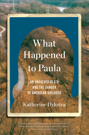 What Happened to Paula (An Unsolved Death and the Danger of American Girlhood) - 9781324022091 by Katherine Dykstra, 9781324022091