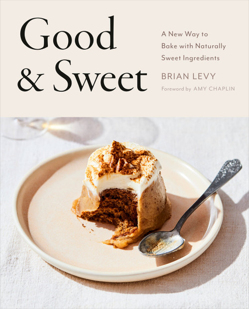Good & Sweet (A New Way to Bake with Naturally Sweet Ingredients: A Baking Book) by Brian Levy, Amy Chaplin, 9780593330463