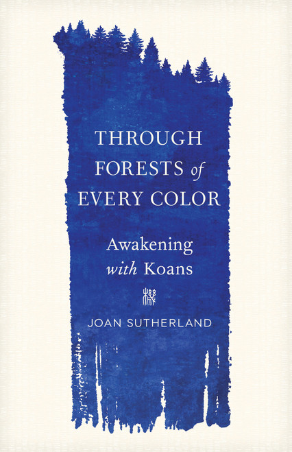 Through Forests of Every Color (Awakening with Koans) by Joan Sutherland, 9781611809862
