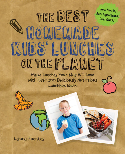 The Best Homemade Kids' Lunches on the Planet (Make Lunches Your Kids Will Love with More Than 200 Deliciously Nutritious Meal Ideas) by Laura Fuentes, 9781592336081