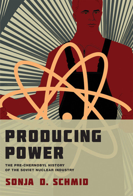 Producing Power (The Pre-Chernobyl History of the Soviet Nuclear Industry) by Sonja D. Schmid, 9780262538800