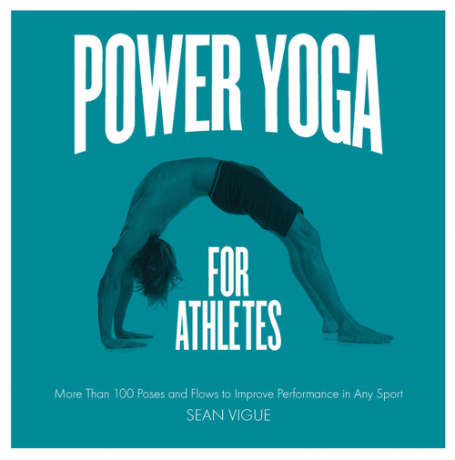 Power Yoga for Athletes (More than 100 Poses and Flows to Improve Performance in Any Sport) by Sean Vigue, 9781592336159