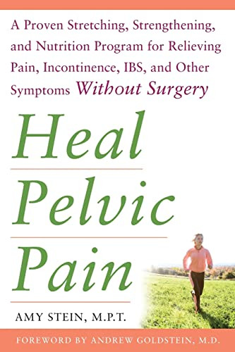 Heal Pelvic Pain: The Proven Stretching, Strengthening, and Nutrition Program for Relieving Pain, Incontinence,& I.B.S, and Other Symptoms Without Surgery by Amy Stein, 9780071546560