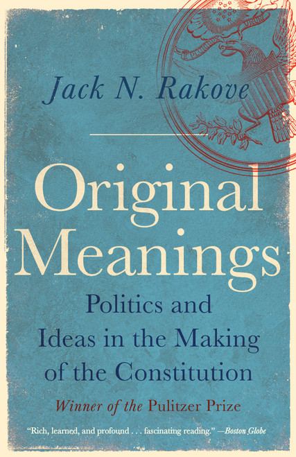 Original Meanings (Politics and Ideas in the Making of the Constitution (Pulitzer Prize Winner)) by Jack N. Rakove, 9780679781219
