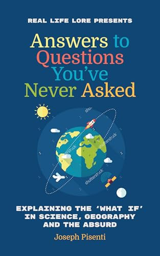 Answers to Questions You've Never Asked (Explaining the What If in Science, Geography and the Absurd) - 9781633539358 by Joseph Pisenti, 9781633539358