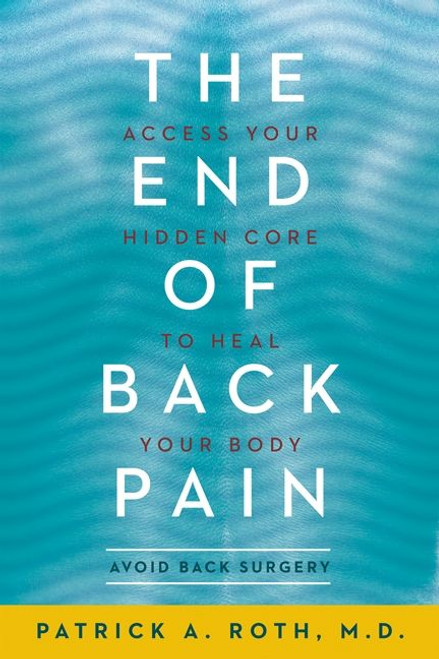 The End of Back Pain (Access Your Hidden Core to Heal Your Body) by Patrick Roth, M.D., 9780062197740
