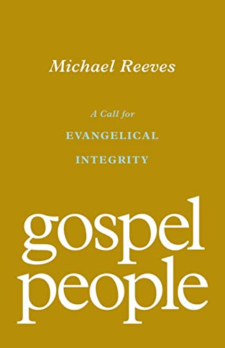 Gospel People (A Call for Evangelical Integrity) by Michael Reeves, 9781433572937