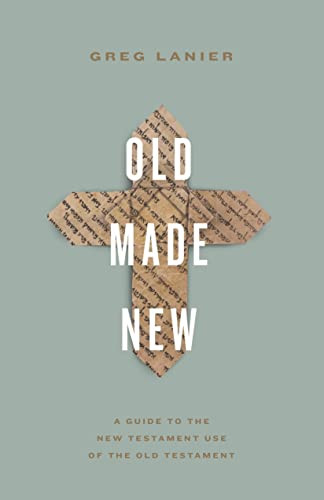 Old Made New (A Guide to the New Testament Use of the Old Testament) by Greg Lanier, 9781433577833