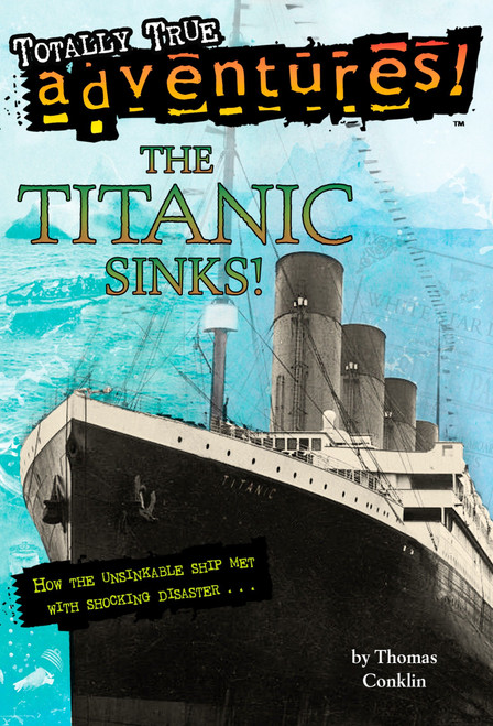 The Titanic Sinks! (Totally True Adventures) (How the Unsinkable Ship Met with Shocking Disaster . . .) by Thomas Conklin, 9780679886068