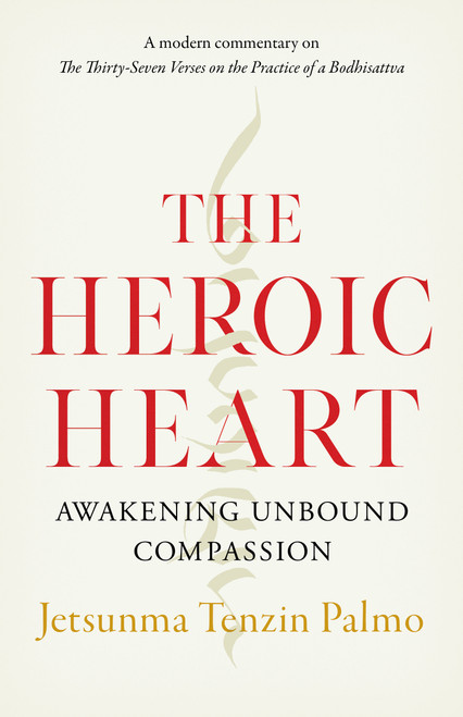 The Heroic Heart (Awakening Unbound Compassion) by Jetsunma Tenzin Palmo, 9781645470557