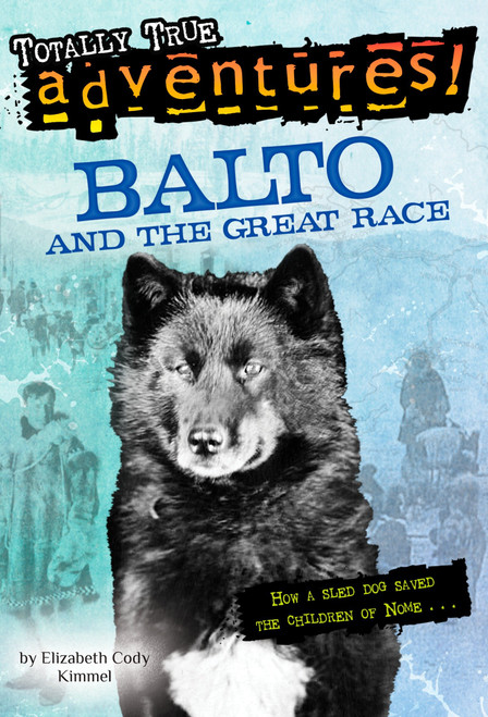 Balto and the Great Race (Totally True Adventures) (How a Sled Dog Saved the Children of Nome) by Elizabeth Cody Kimmel, Nora Köerber, 9780679891987