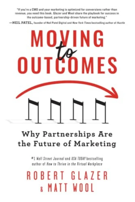 Moving to Outcomes (Why Partnerships are the Future of Marketing) by Robert Glazer, Matt Wool, 9781728261720
