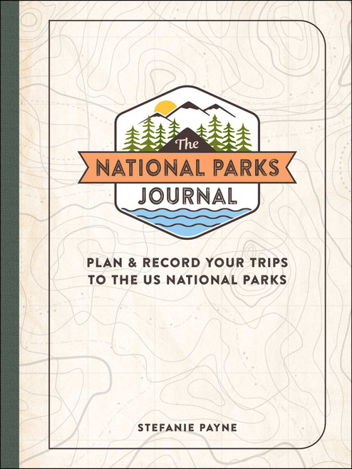 The National Parks Journal (Plan & Record Your Trips to the US National Parks) by Stefanie Payne, 9781507218099