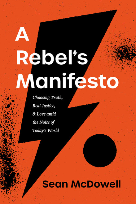 A Rebel's Manifesto (Choosing Truth, Real Justice, and Love amid the Noise of Today's World) by Sean McDowell, 9781496443922