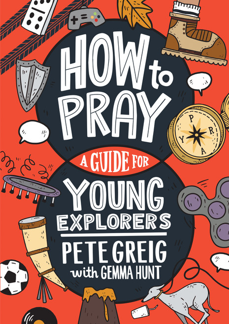 How to Pray: A Guide for Young Explorers by Pete Greig, Gemma Hunt, 9781641585446