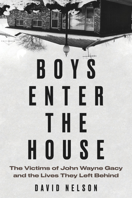 Boys Enter the House (The Victims of John Wayne Gacy and the Lives They Left Behind) by David Nelson, 9781641604864