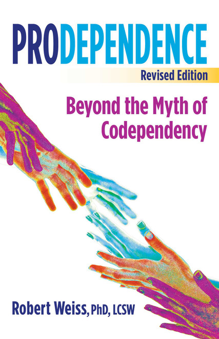 Prodependence (Beyond the Myth of Codependency, Revised Edition) by Robert Weiss, 9780757324406