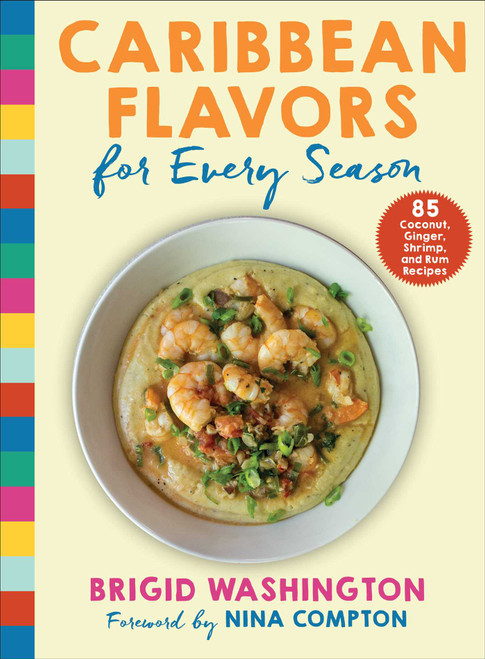 Caribbean Flavors for Every Season (85 Coconut, Ginger, Shrimp, and Rum Recipes) by Brigid Washington, Nina Compton, 9781510770539