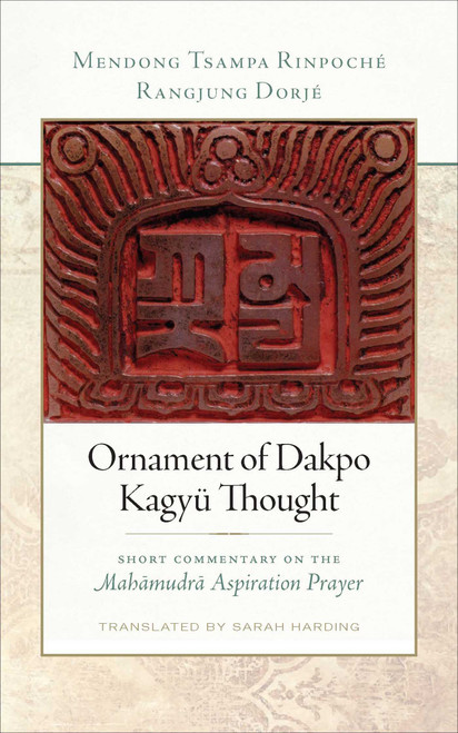 Ornament of Dakpo Kagyü Thought (Short Commentary on the Mahamudra Aspiration Prayer) by Rangjung Dorjé, Mendong Tsampa Rinpoché, Sarah Harding, 9781614297185