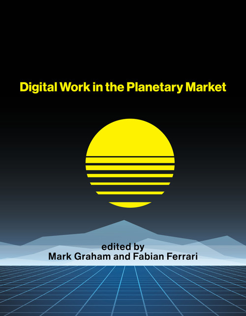 Digital Work in the Planetary Market by Mark Graham, Fabian Ferrari, 9780262543767