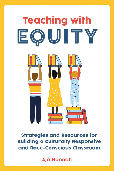 Teaching with Equity (Strategies and Resources for Building a Culturally Responsive and Race-Conscious Classroom) by Aja Hannah, 9781646043569