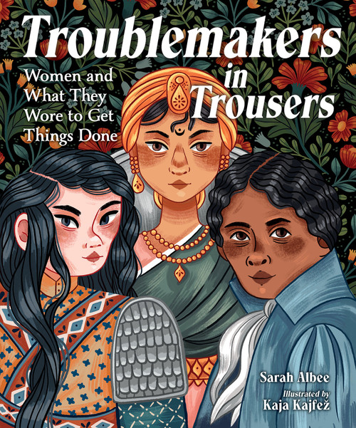 Troublemakers in Trousers (Women and What They Wore to Get Things Done) by Sarah Albee, Kaja Kajfez, 9781623540951