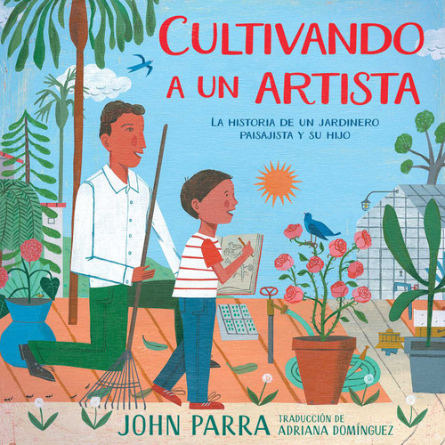 Cultivando a un artista (Growing an Artist) (La historia de un jardinero paisajista y su hijo) (Spanish Edition) by John Parra, John Parra, Adriana Domínguez, 9781665903882