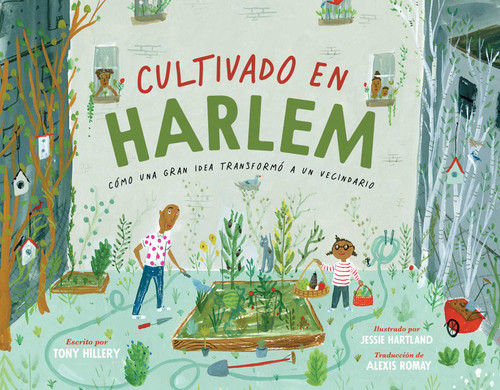 Cultivado en Harlem (Harlem Grown) (Cómo una gran idea transformó a un vecindario) (Spanish Edition) by Tony Hillery, Jessie Hartland, Alexis Romay, 9781665906067