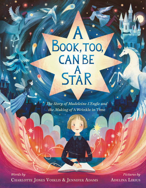 A Book, Too, Can Be a Star (The Story of Madeleine L'Engle and the Making of A Wrinkle in Time) by Charlotte Jones Voiklis, Jennifer Adams, Adelina Lirius, 9780374388485
