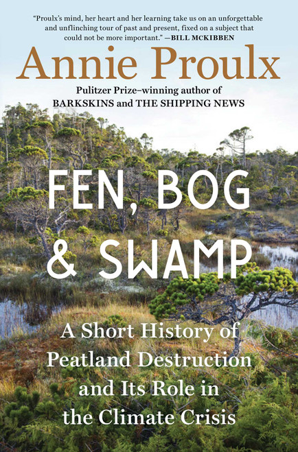 Fen, Bog and Swamp (A Short History of Peatland Destruction and Its Role in the Climate Crisis) by Annie Proulx, 9781982173357