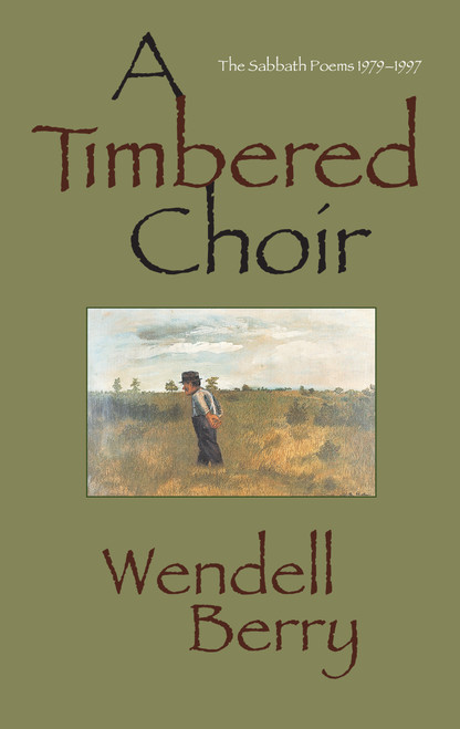 A Timbered Choir (The Sabbath Poems 1979-1997) by Wendell Berry, 9781582430065