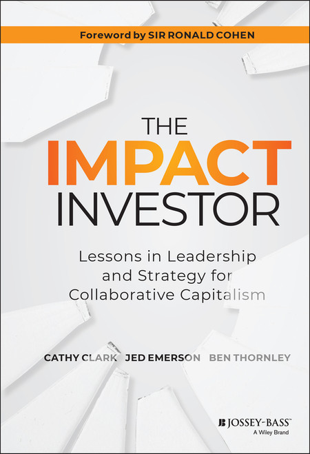 The Impact Investor (Lessons in Leadership and Strategy for Collaborative Capitalism) by Cathy Clark, Jed Emerson, Ben Thornley, 9781118860816