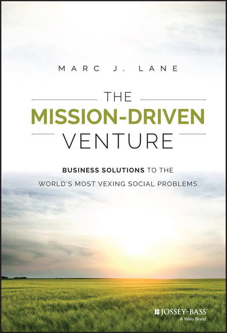 The Mission-Driven Venture (Business Solutions to the World's Most Vexing Social Problems) by Marc J. Lane, 9781118336052