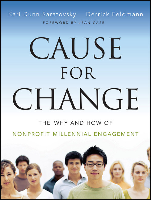 Cause for Change (The Why and How of Nonprofit Millennial Engagement) by Kari Dunn Saratovsky, Derrick Feldmann, Jean Case, 9781118348260