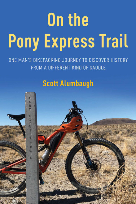 On the Pony Express Trail (One Man's Bikepacking Journey to Discover History from a Different Kind of Saddle) by Scott Alumbaugh, 9781493068692