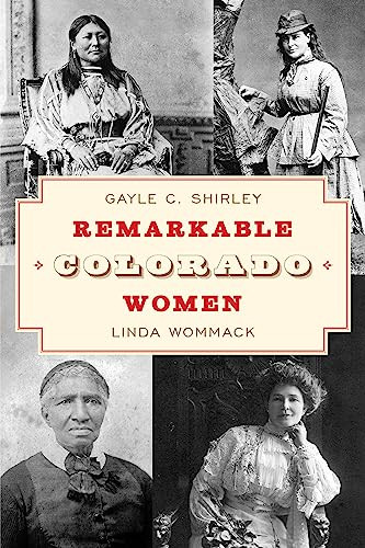 Remarkable Colorado Women by Gayle Shirley, Linda Wommack, 9781493068739
