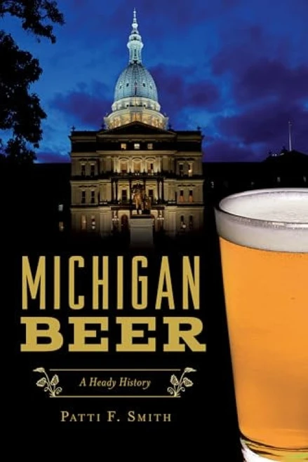 Michigan Beer (A Heady History) by Patricia F. Smith, 9781467147491
