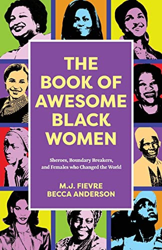 The Book of Awesome Black Women (Sheroes, Boundary Breakers, and Females who Changed the World (Historical Black Women Biographies) (Ages 13-18)) by Becca Anderson, M.J. Fievre, 9781642509298
