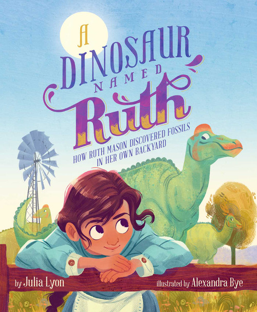 A Dinosaur Named Ruth (How Ruth Mason Discovered Fossils in Her Own Backyard) by Julia Lyon, Alexandra Bye, 9781534474642