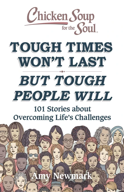 Chicken Soup for the Soul: Tough Times Won't Last But Tough People Will (101 Stories about Overcoming Life's Challenges) by Amy Newmark, 9781611590760