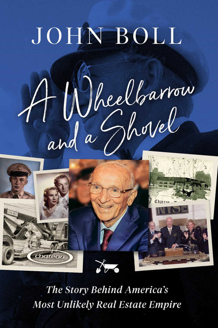 A Wheelbarrow and a Shovel (The Story Behind America's Most Unlikely Real Estate Empire) by John Boll, 9781637630310