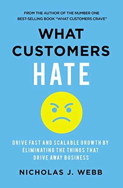 What Customers Hate (Drive Fast and Scalable Growth by Eliminating the Things that Drive Away Business) by Nicholas Webb, 9781400236671