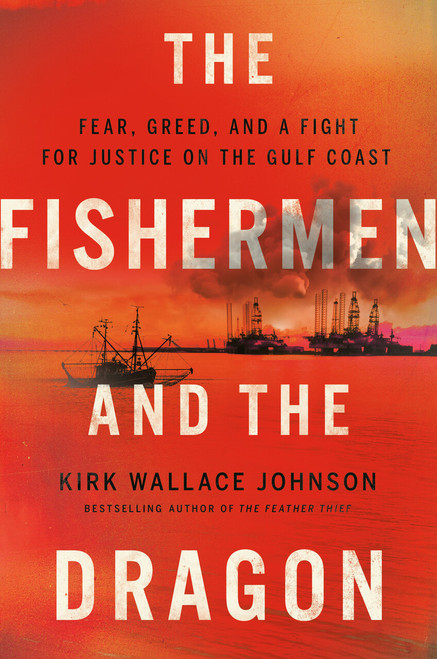 The Fishermen and the Dragon (Fear, Greed, and a Fight for Justice on the Gulf Coast) by Kirk Wallace Johnson, 9781984880123