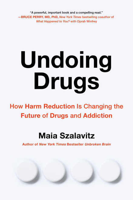Undoing Drugs (How Harm Reduction Is Changing the Future of Drugs and Addiction) - 9780738285740 by Maia Szalavitz, 9780738285740