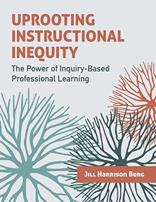 Uprooting Instructional Inequity (The Power of Inquiry-Based Professional Learning) by Jill Harrison Berg, 9781416630692