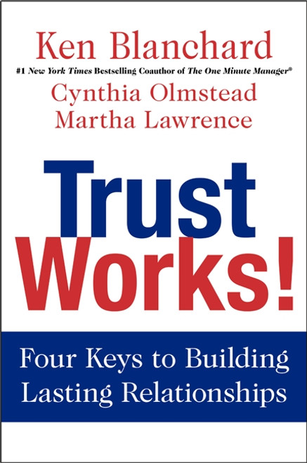 Trust Works! (Four Keys to Building Lasting Relationships) by Ken Blanchard, Cynthia Olmstead, Martha Lawrence, 9780062205988