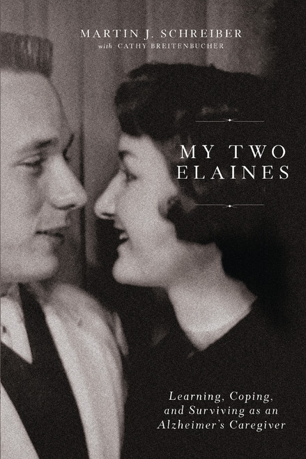 My Two Elaines (Learning, Coping, and Surviving as an Alzheimer's Caregiver) by Martin  J Schreiber, Cathy Breitenbucher, 9780785291695