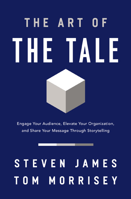 The Art of the Tale (Engage Your Audience, Elevate Your Organization, and Share Your Message Through Storytelling) by Steven James, Tom Morrisey, 9781400233113