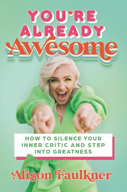 You're Already Awesome (How to Silence Your Inner Critic and Step into Greatness) by Alison Faulkner, 9780063075962