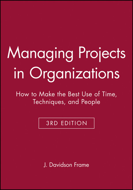 Managing Projects in Organizations (How to Make the Best Use of Time, Techniques, and People) by J. Davidson Frame, 9780470631386